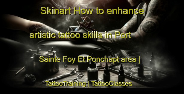 Skinart How to enhance artistic tattoo skills in Port Sainte Foy Et Ponchapt area | TattooTraining | TattooClasses | SkinartTraining-France